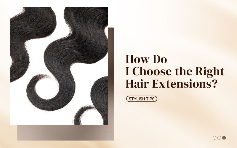 How do I choose the right hair extensions?