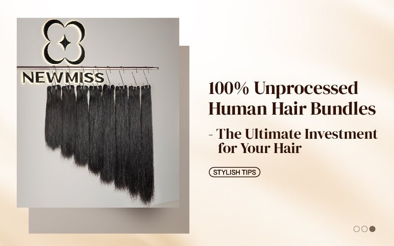 100% Unprocessed Human Hair Bundles – The Ultimate Investment for Your Hair - newmiss hair