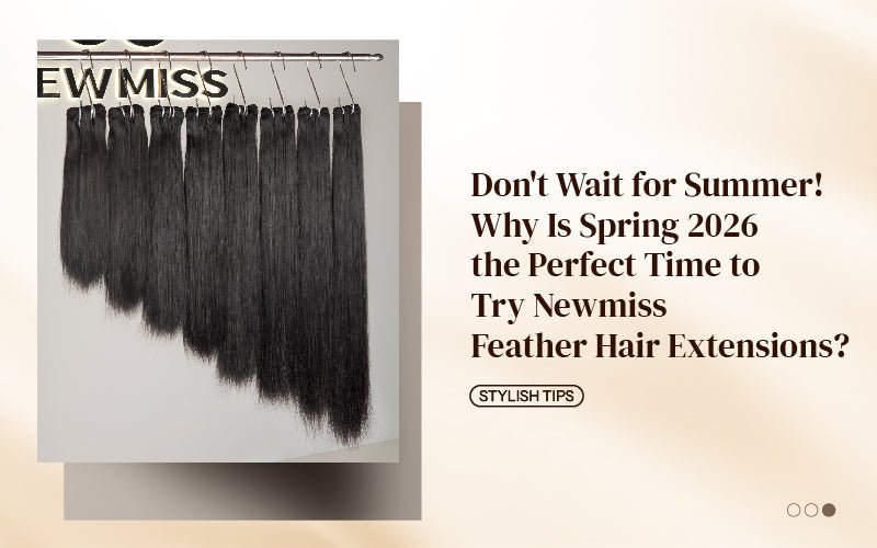 Don't Wait for Summer! Why Is Spring 2026 the Perfect Time to Try Newmiss Feather Hair Extensions? - newmiss hair