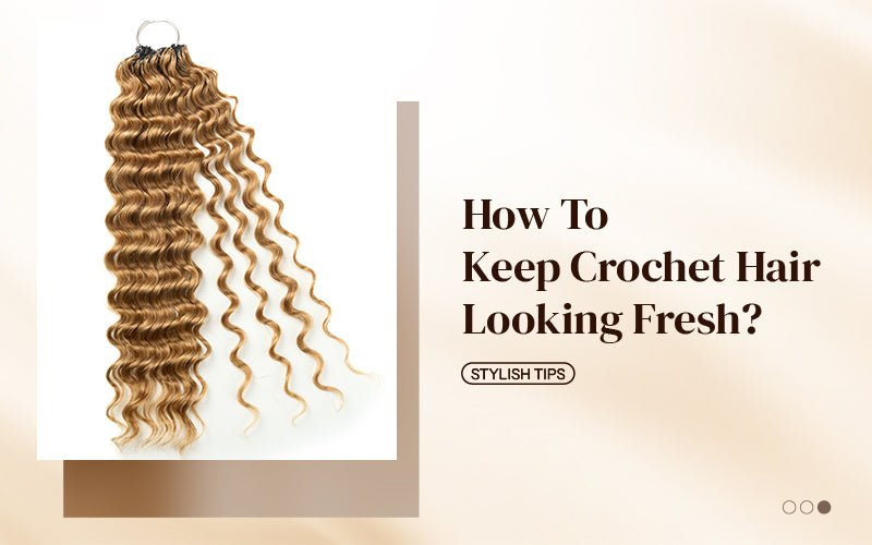 How To Keep Crochet Hair Looking Fresh? - newmiss hair
