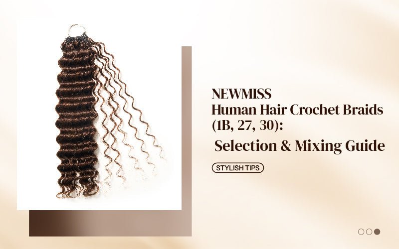NEWMISS Human Hair Crochet Braids (1B, 27, 30): Selection & Mixing Guide - newmiss hair