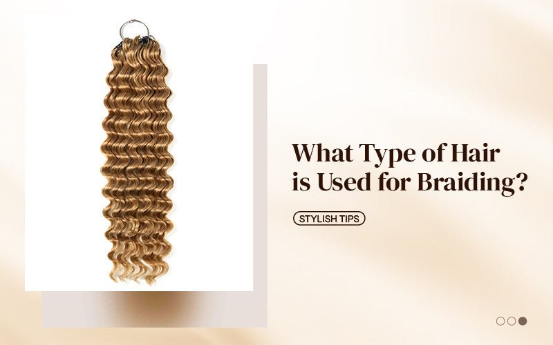 What Type of Hair is Used for Braiding? - newmiss hair