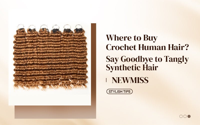 Where to Buy Crochet Human Hair? Say Goodbye to Tangly Synthetic Hair | NEWMISS - newmiss hair