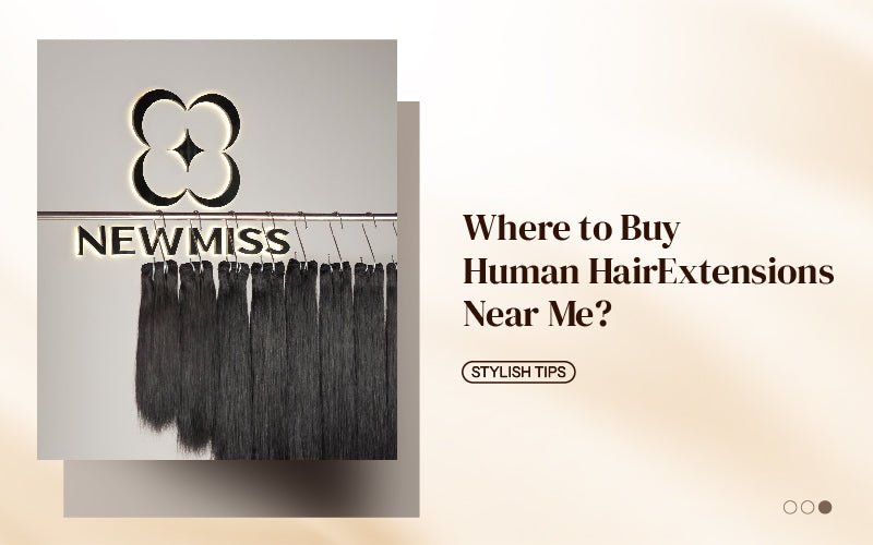 Where to Buy Human Hair Extensions Near Me? - newmiss hair